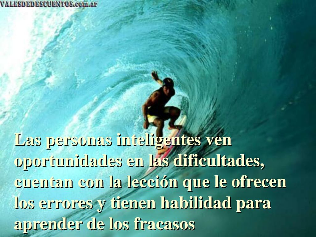 Las personas inteligentes ven oportunidades en las dificultades, cuentan con la lección que le ofrecen los errores y tienen habilidad para aprender de los fracasos