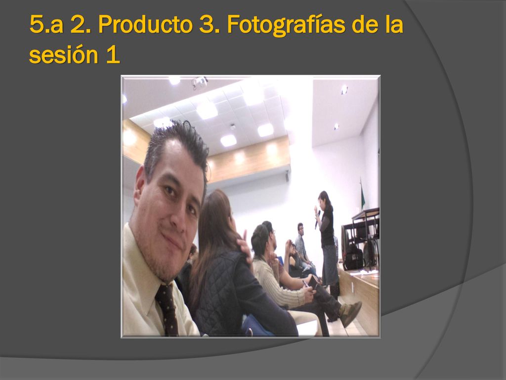 5.a 2. Producto 3. Fotografías de la sesión 1