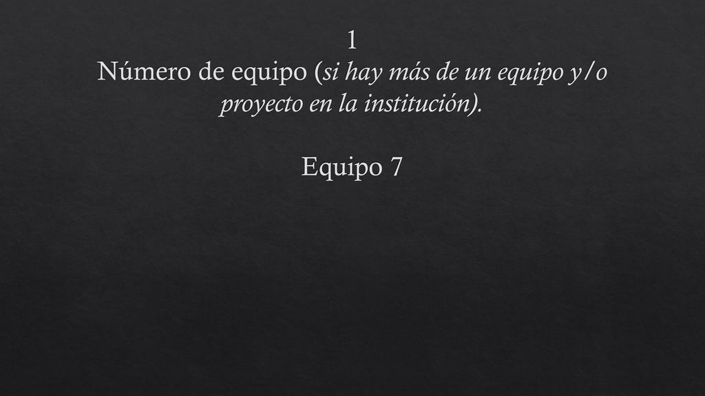 1 Número de equipo (si hay más de un equipo y/o proyecto en la institución). Equipo 7