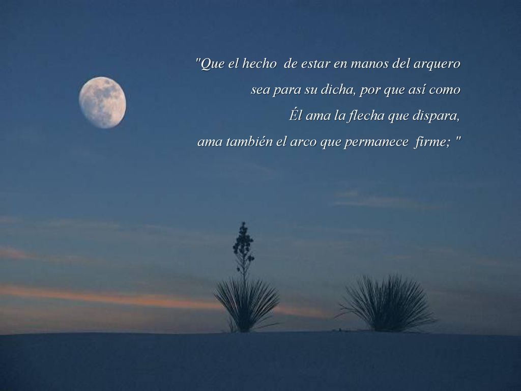 Que el hecho de estar en manos del arquero sea para su dicha, por que así como Él ama la flecha que dispara, ama también el arco que permanece firme;