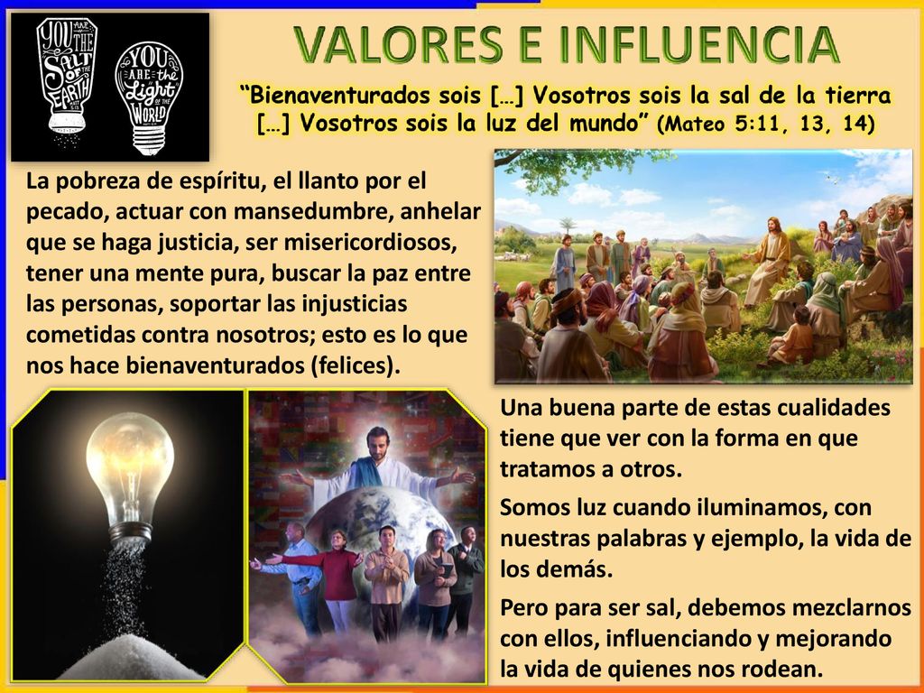 La pobreza de espíritu, el llanto por el pecado, actuar con mansedumbre, anhelar que se haga justicia, ser misericordiosos, tener una mente pura, buscar la paz entre las personas, soportar las injusticias cometidas contra nosotros; esto es lo que nos hace bienaventurados (felices).