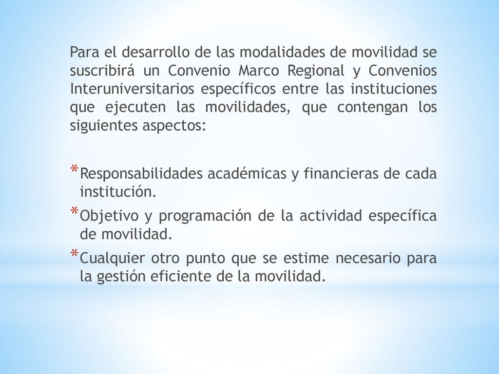 Para el desarrollo de las modalidades de movilidad se suscribirá un Convenio Marco Regional y Convenios Interuniversitarios específicos entre las instituciones que ejecuten las movilidades, que contengan los siguientes aspectos: