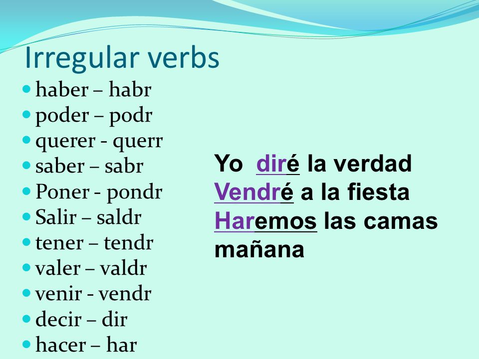 Irregular verbs Yo diré la verdad Vendré a la fiesta