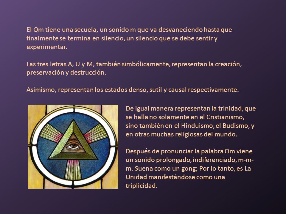 El Om tiene una secuela, un sonido m que va desvaneciendo hasta que finalmente se termina en silencio, un silencio que se debe sentir y experimentar.