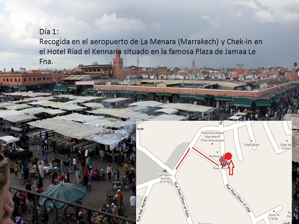 Día 1: Recogida en el aeropuerto de La Menara (Marrakech) y Chek-in en el Hotel Riad el Kennaria situado en la famosa Plaza de Jamaa Le Fna.