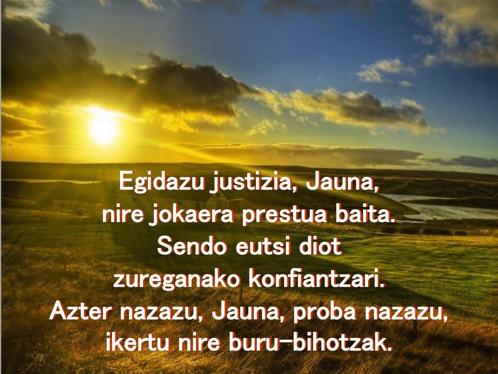 Egidazu justizia, Jauna, nire jokaera prestua baita. Sendo eutsi diot