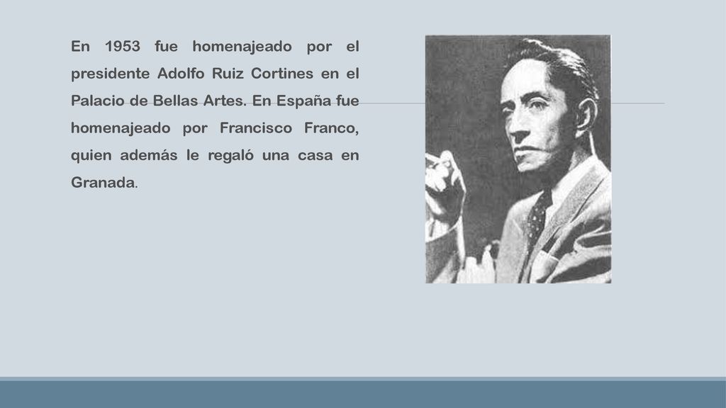 En 1953 fue homenajeado por el presidente Adolfo Ruiz Cortines en el Palacio de Bellas Artes.