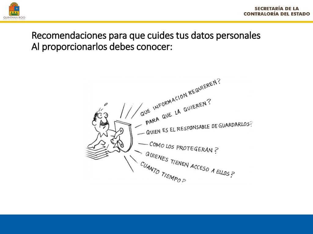 Recomendaciones para que cuides tus datos personales Al proporcionarlos debes conocer: