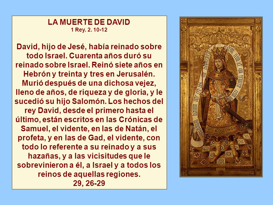 LA MUERTE DE DAVID 1 Rey David, hijo de Jesé, había reinado sobre todo Israel.