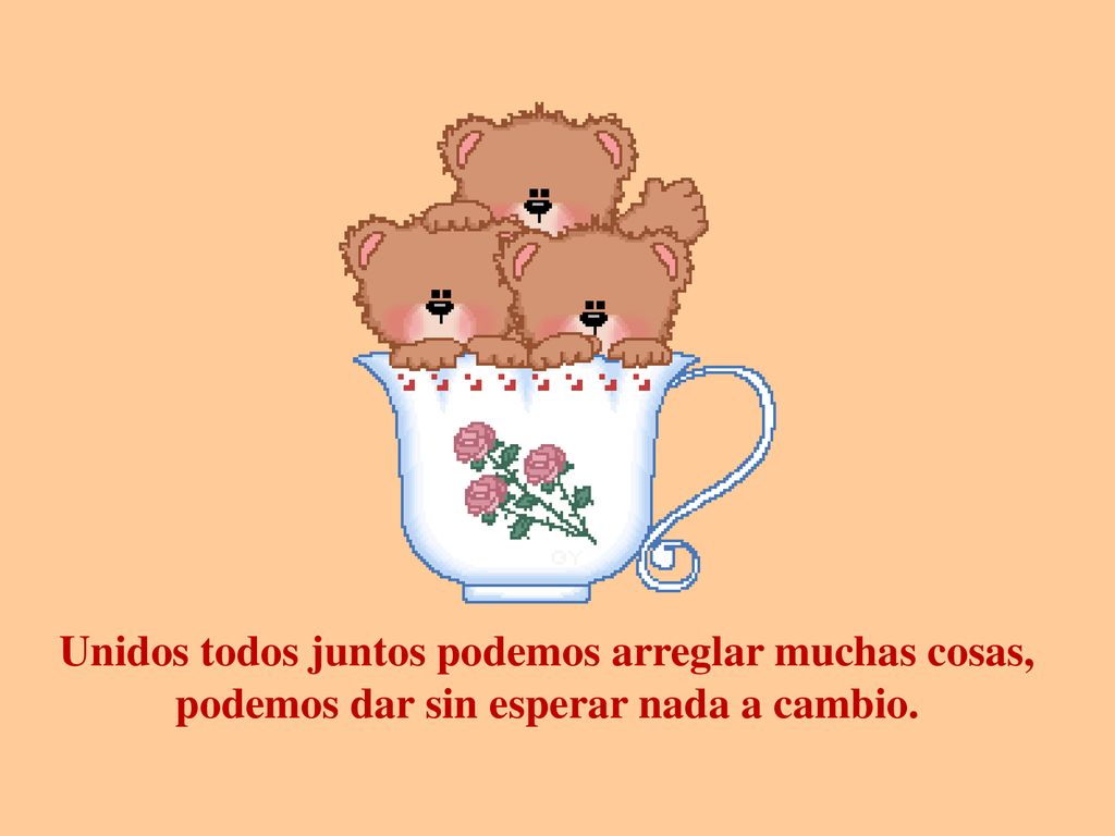 Unidos todos juntos podemos arreglar muchas cosas, podemos dar sin esperar nada a cambio.