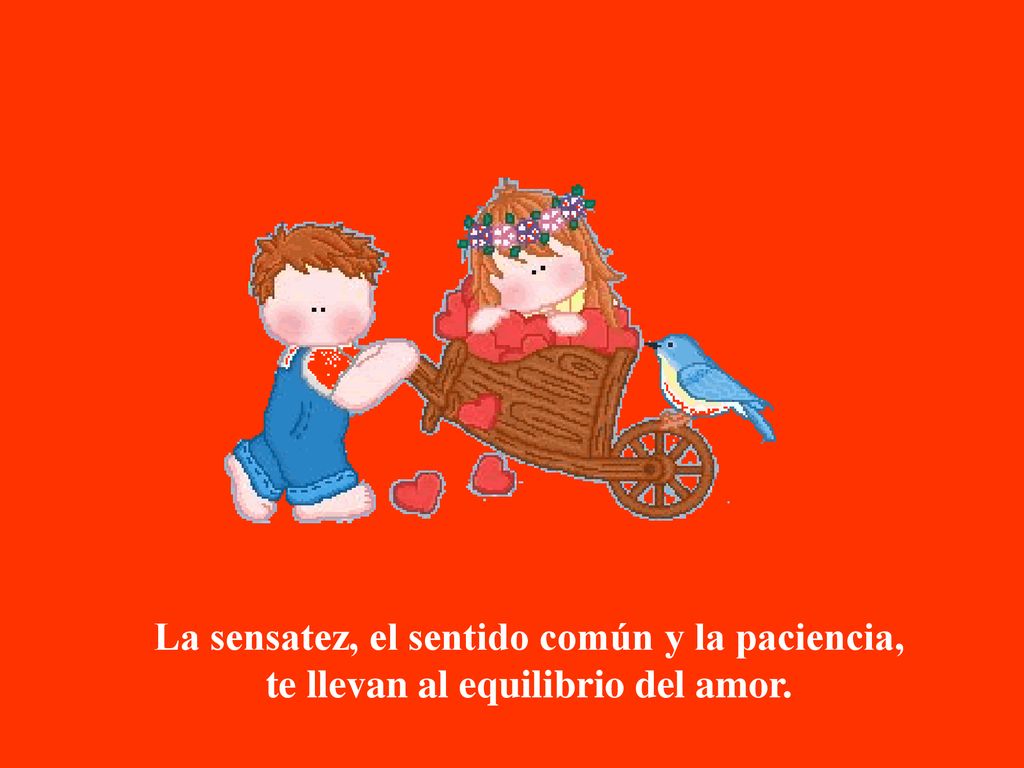 La sensatez, el sentido común y la paciencia, te llevan al equilibrio del amor.