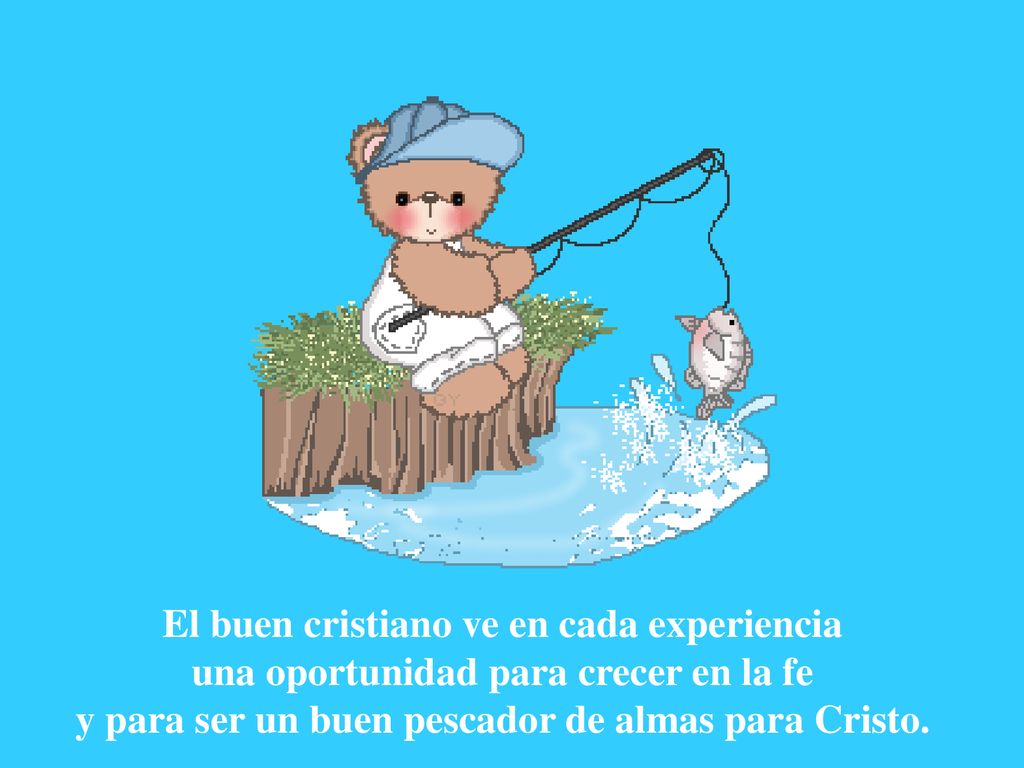 El buen cristiano ve en cada experiencia una oportunidad para crecer en la fe y para ser un buen pescador de almas para Cristo.