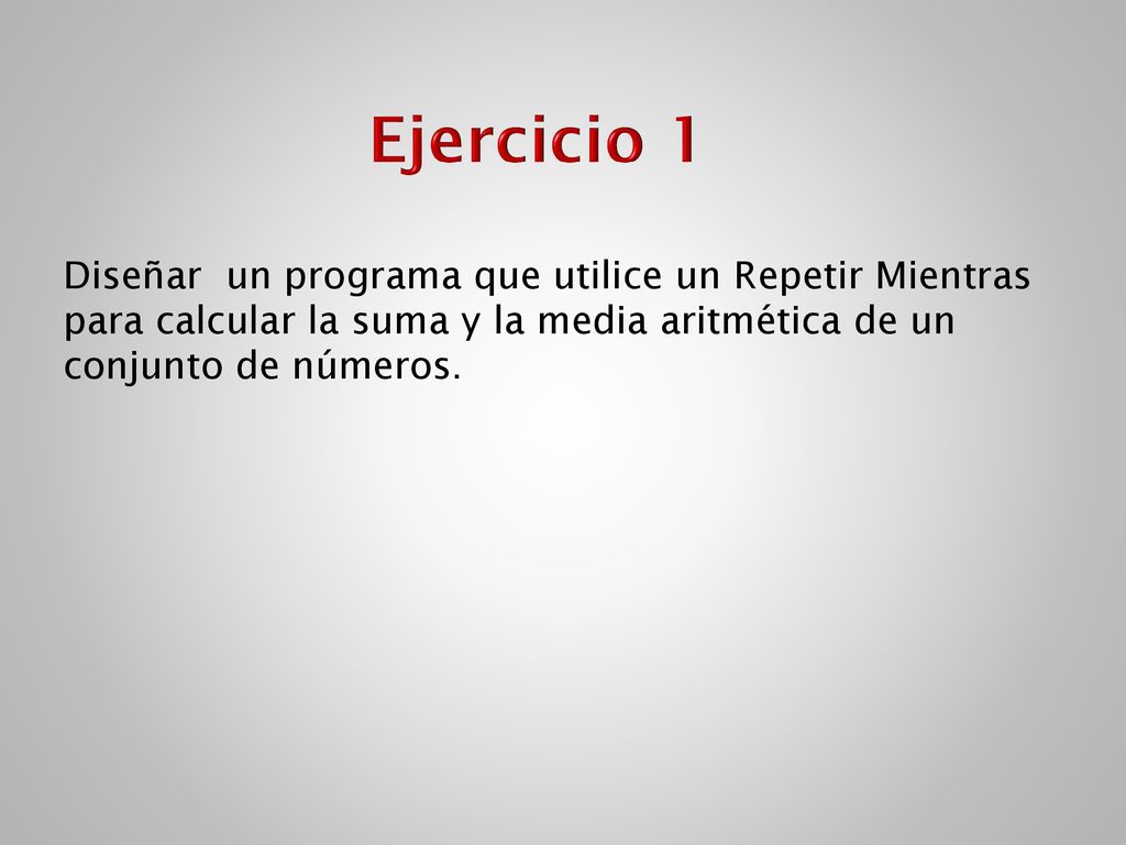 Ejercicio 1 Diseñar un programa que utilice un Repetir Mientras para calcular la suma y la media aritmética de un conjunto de números.