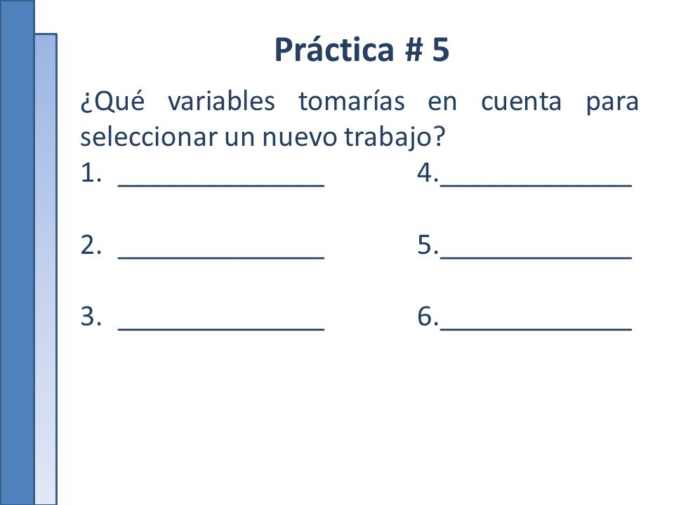 Práctica # 5 ¿Qué variables tomarías en cuenta para seleccionar un nuevo trabajo ______________ 4._____________.