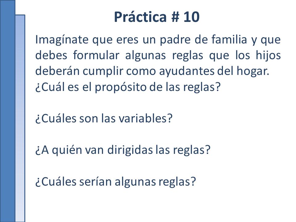 Práctica # 10 Imagínate que eres un padre de familia y que debes formular algunas reglas que los hijos deberán cumplir como ayudantes del hogar.