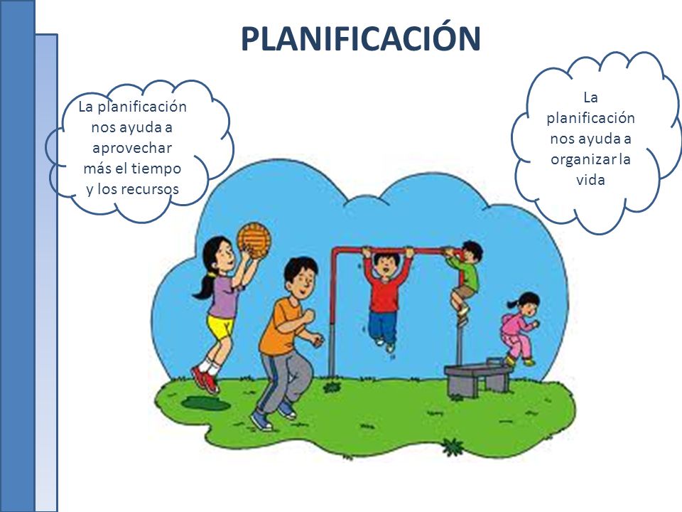 PLANIFICACIÓN La planificación nos ayuda a organizar la vida