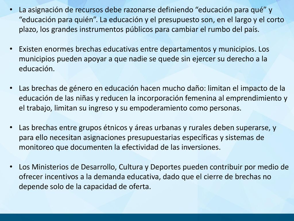 La asignación de recursos debe razonarse definiendo educación para qué y educación para quién . La educación y el presupuesto son, en el largo y el corto plazo, los grandes instrumentos públicos para cambiar el rumbo del país.