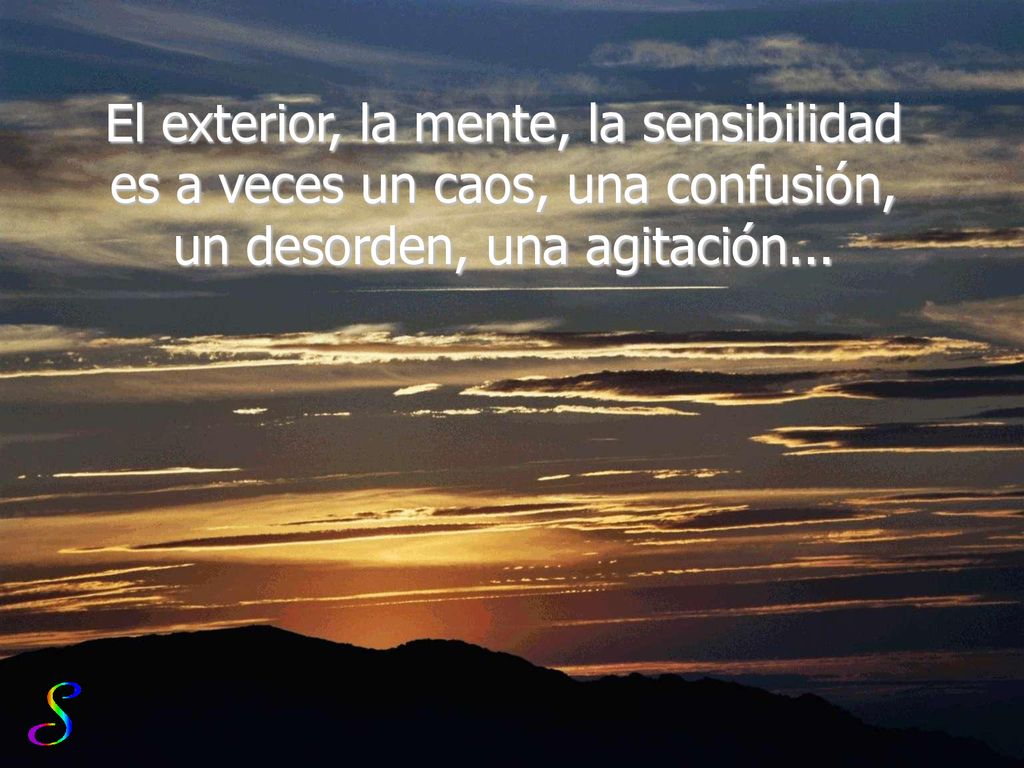 El exterior, la mente, la sensibilidad es a veces un caos, una confusión, un desorden, una agitación...