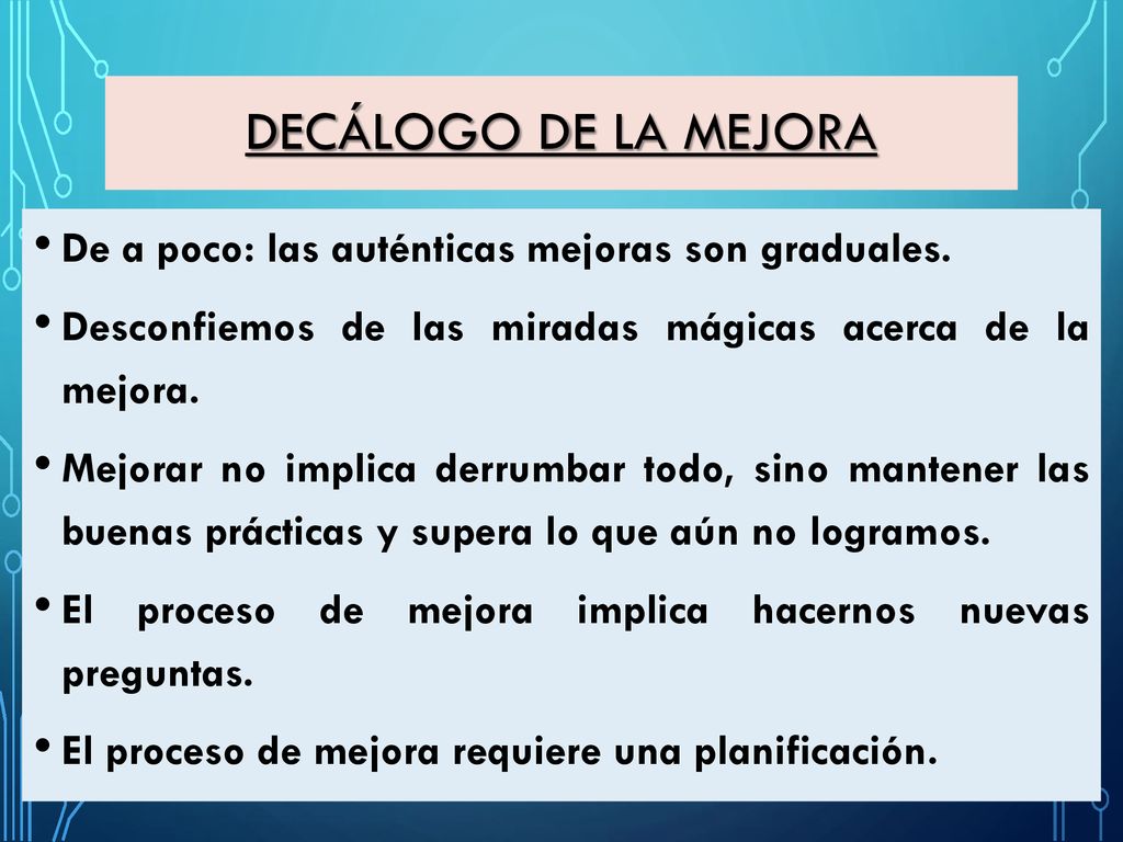 DECÁLOGO DE LA MEJORA De a poco: las auténticas mejoras son graduales.