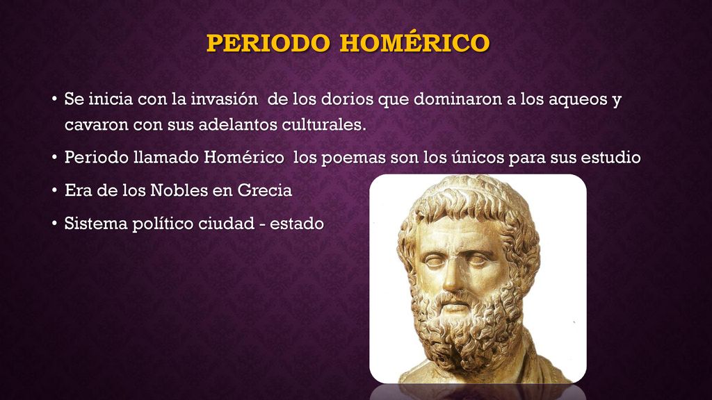 Periodo Homérico Se inicia con la invasión de los dorios que dominaron a los aqueos y cavaron con sus adelantos culturales.