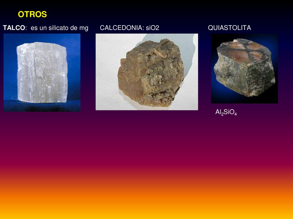 OTROS TALCO: es un silicato de mg CALCEDONIA: siO2 QUIASTOLITA ‎Al2SiO4