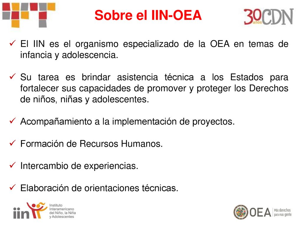 Sobre el IIN-OEA El IIN es el organismo especializado de la OEA en temas de infancia y adolescencia.