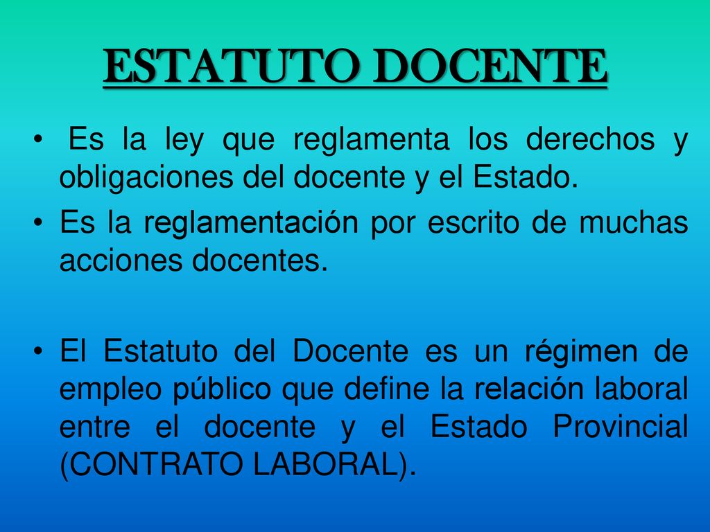 ESTATUTO DOCENTE Es la ley que reglamenta los derechos y obligaciones del docente y el Estado.