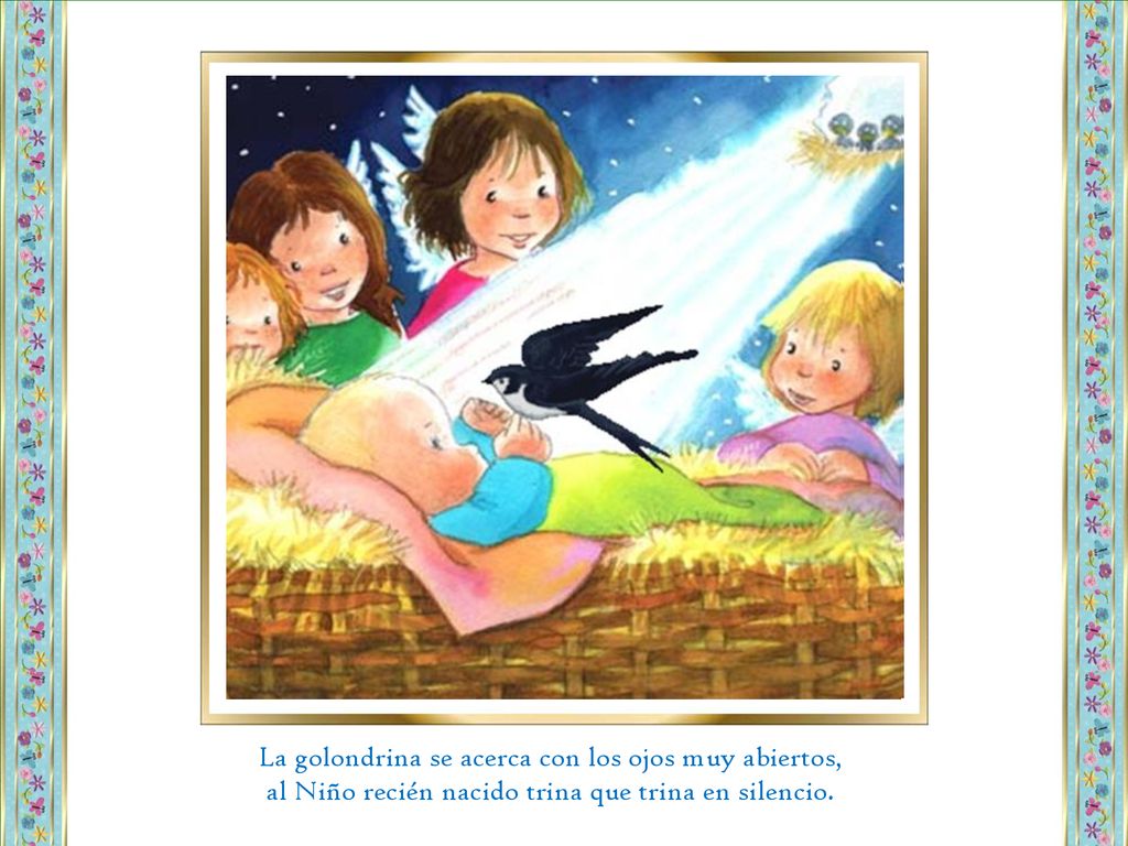 La golondrina se acerca con los ojos muy abiertos, al Niño recién nacido trina que trina en silencio.