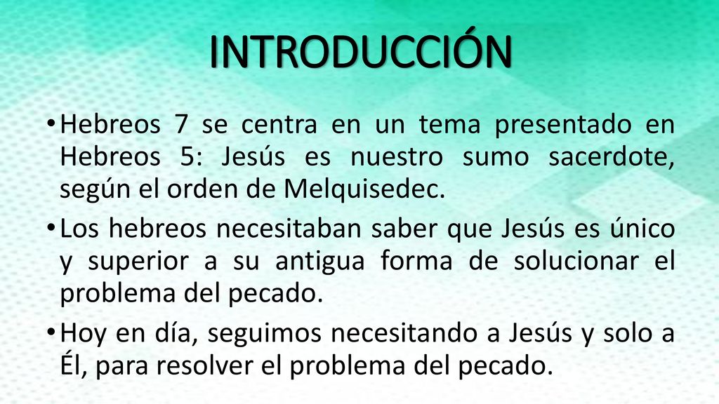 INTRODUCCIÓN Hebreos 7 se centra en un tema presentado en Hebreos 5: Jesús es nuestro sumo sacerdote, según el orden de Melquisedec.