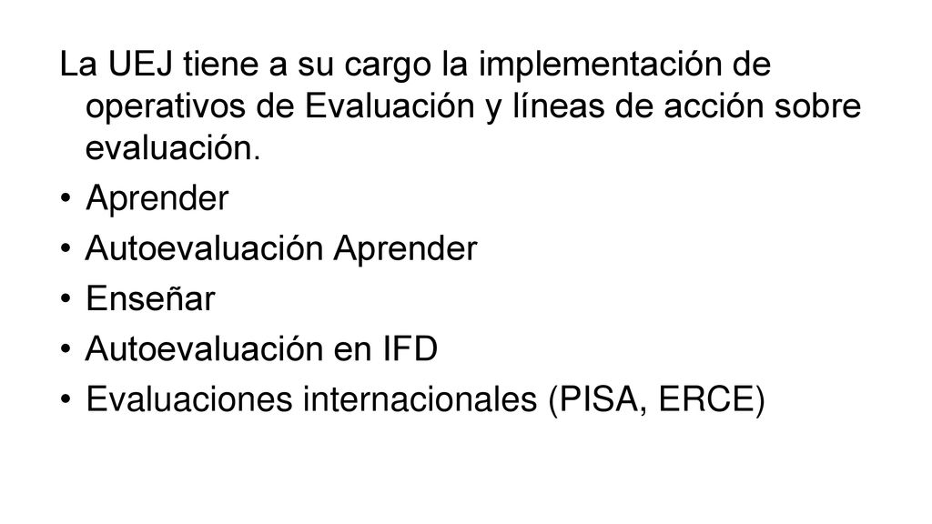La UEJ tiene a su cargo la implementación de operativos de Evaluación y líneas de acción sobre evaluación.