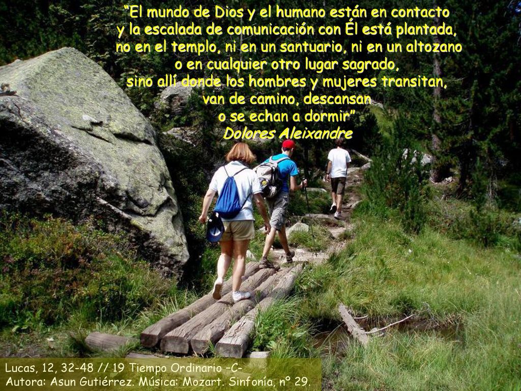 El mundo de Dios y el humano están en contacto y la escalada de comunicación con Él está plantada, no en el templo, ni en un santuario, ni en un altozano o en cualquier otro lugar sagrado, sino allí donde los hombres y mujeres transitan, van de camino, descansan o se echan a dormir