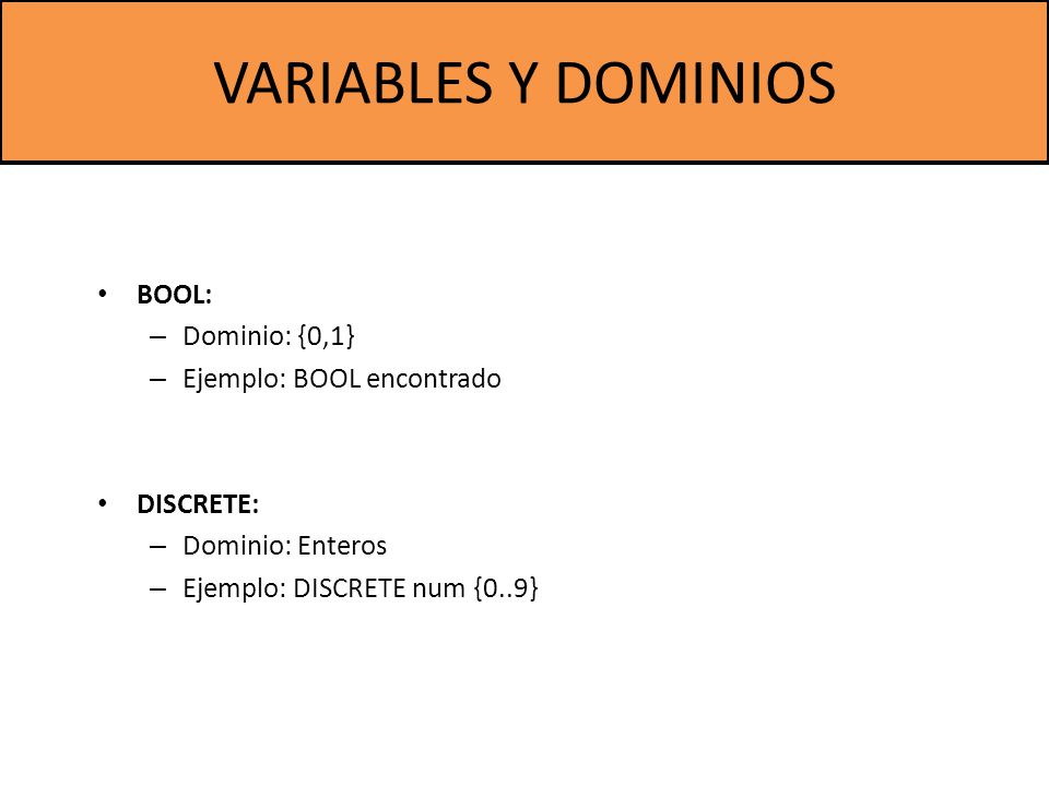 VARIABLES Y DOMINIOS BOOL: Dominio: {0,1} Ejemplo: BOOL encontrado