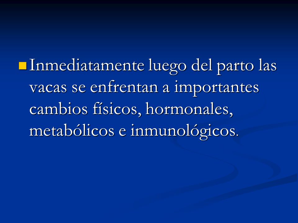 Inmediatamente luego del parto las vacas se enfrentan a importantes cambios físicos, hormonales, metabólicos e inmunológicos.