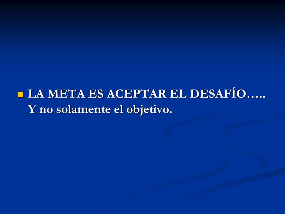 LA META ES ACEPTAR EL DESAFÍO….. Y no solamente el objetivo.