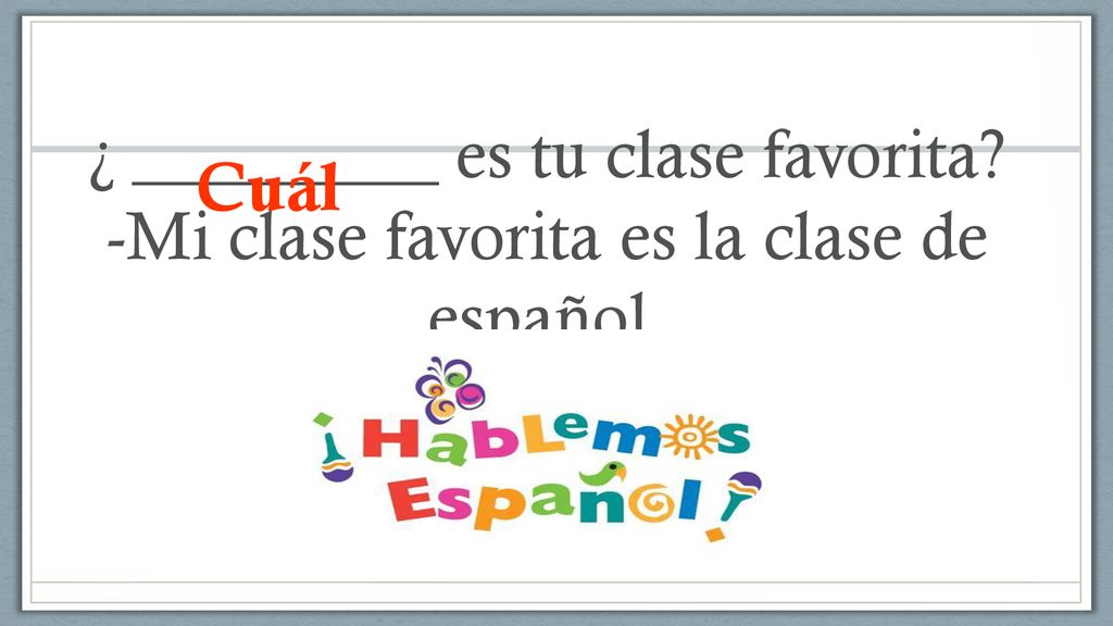 Cuál ¿ _________ es tu clase favorita -Mi clase favorita es la clase de español.