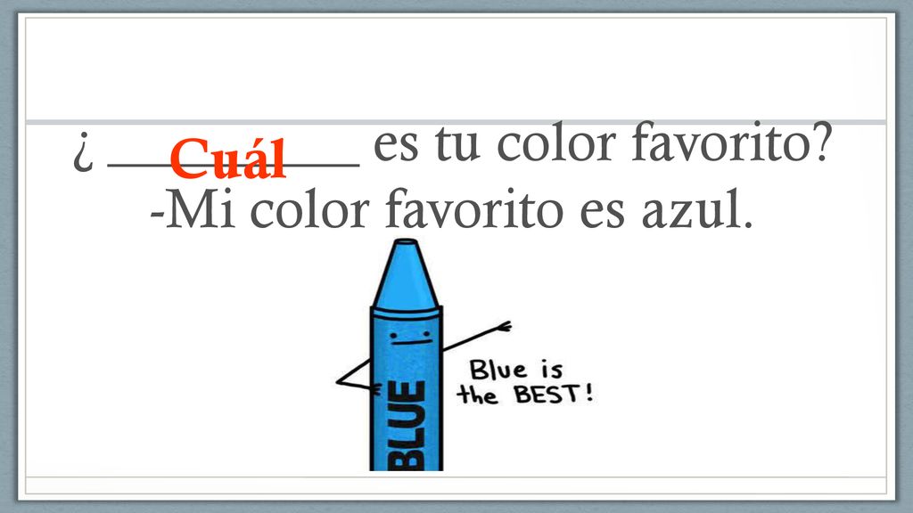 ¿ _________ es tu color favorito -Mi color favorito es azul.