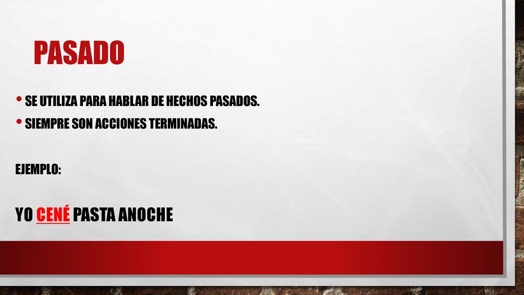 Pasado YO CENÉ PASTA ANOCHE SE UTILIZA PARA HABLAR DE HECHOS PASADOS.