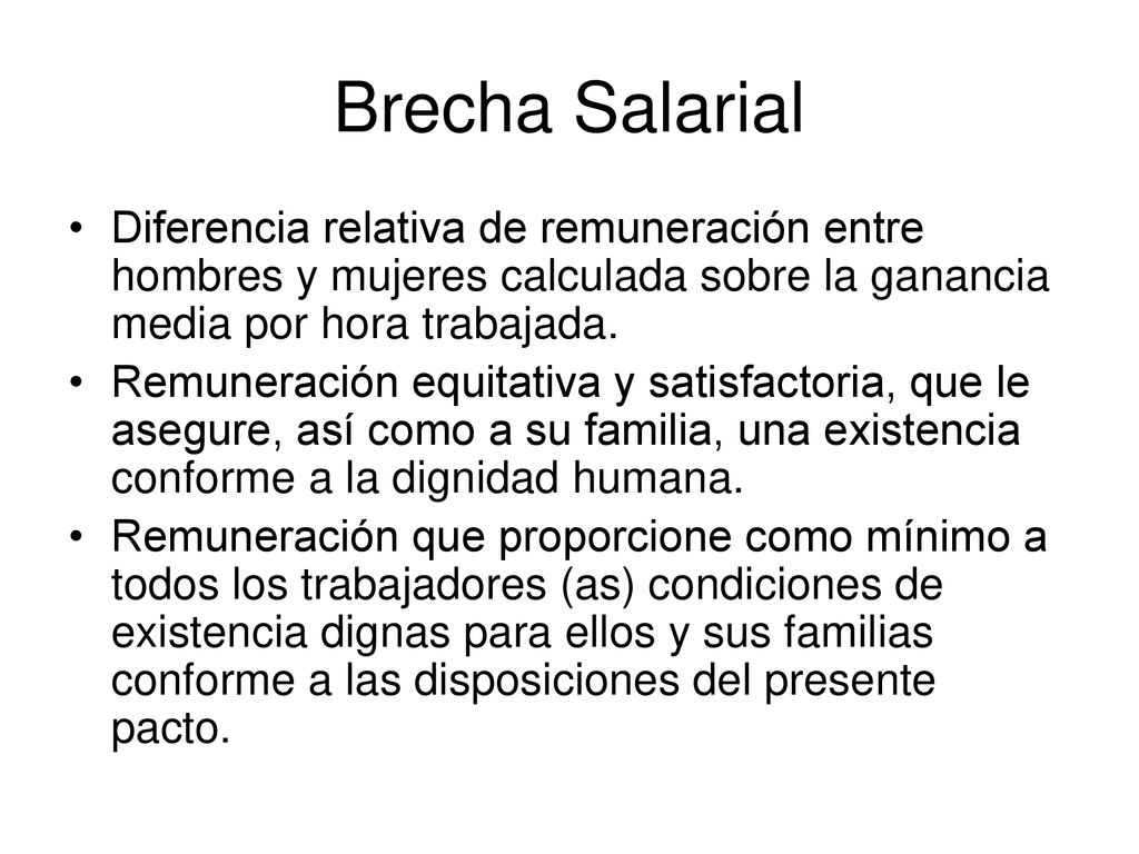 Brecha Salarial Diferencia relativa de remuneración entre hombres y mujeres calculada sobre la ganancia media por hora trabajada.