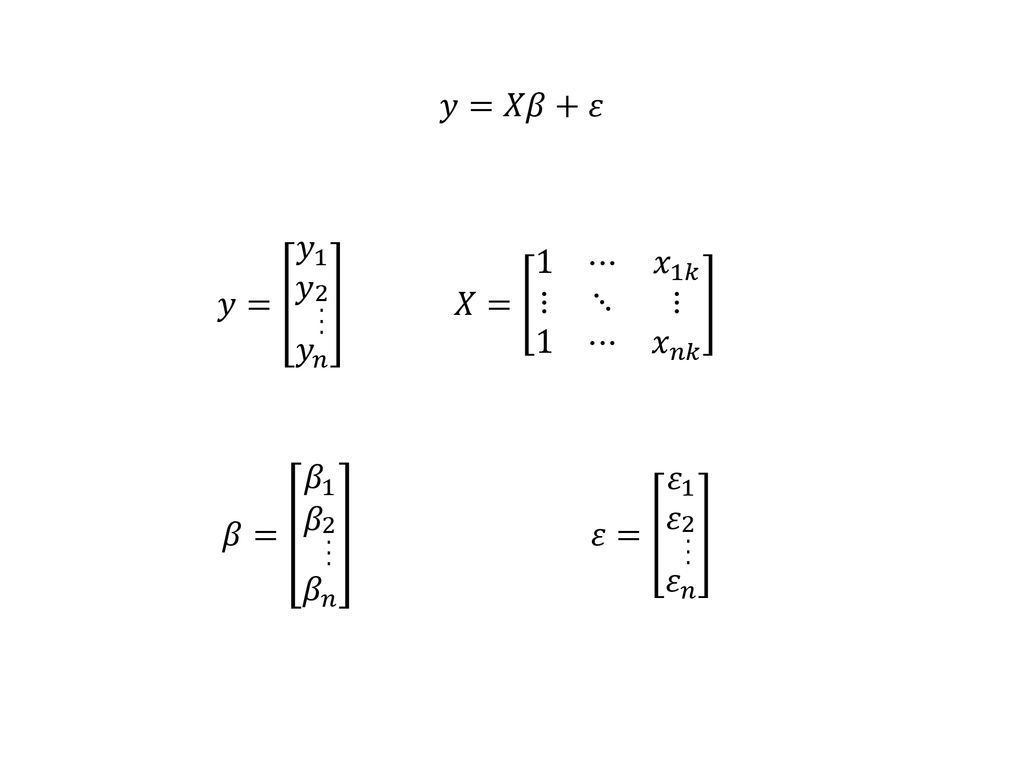 𝑦=𝑋𝛽+𝜀 𝑦= 𝑦 1 𝑦 𝑦 𝑛 𝑋= 1 ⋯ 𝑥 1𝑘 ⋮ ⋱ ⋮ 1 ⋯ 𝑥 𝑛𝑘.