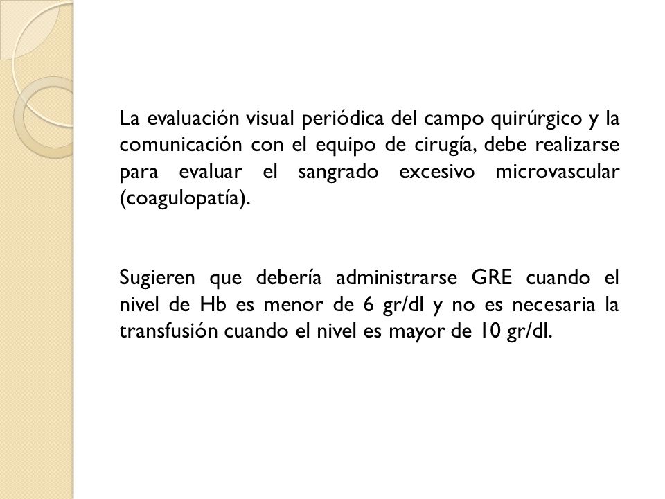 La evaluación visual periódica del campo quirúrgico y la comunicación con el equipo de cirugía, debe realizarse para evaluar el sangrado excesivo microvascular (coagulopatía).
