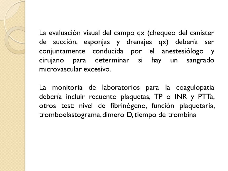 La evaluación visual del campo qx (chequeo del canister de succión, esponjas y drenajes qx) debería ser conjuntamente conducida por el anestesiólogo y cirujano para determinar si hay un sangrado microvascular excesivo.