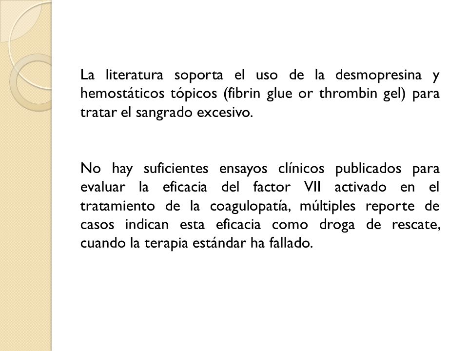 La literatura soporta el uso de la desmopresina y hemostáticos tópicos (fibrin glue or thrombin gel) para tratar el sangrado excesivo.