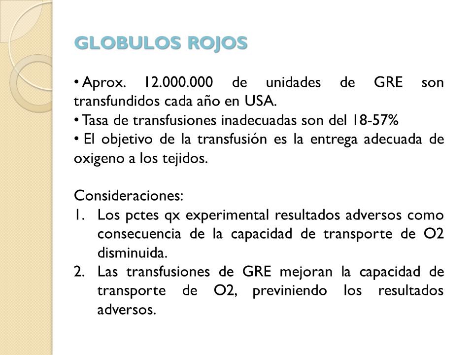 GLOBULOS ROJOS Aprox de unidades de GRE son transfundidos cada año en USA. Tasa de transfusiones inadecuadas son del 18-57%