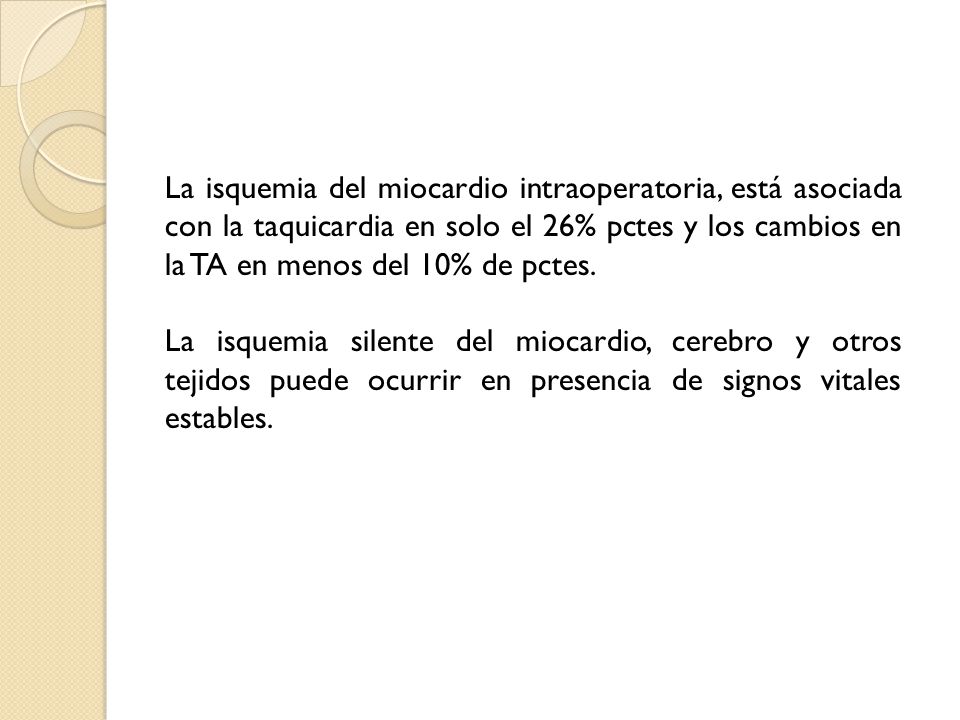 La isquemia del miocardio intraoperatoria, está asociada con la taquicardia en solo el 26% pctes y los cambios en la TA en menos del 10% de pctes.