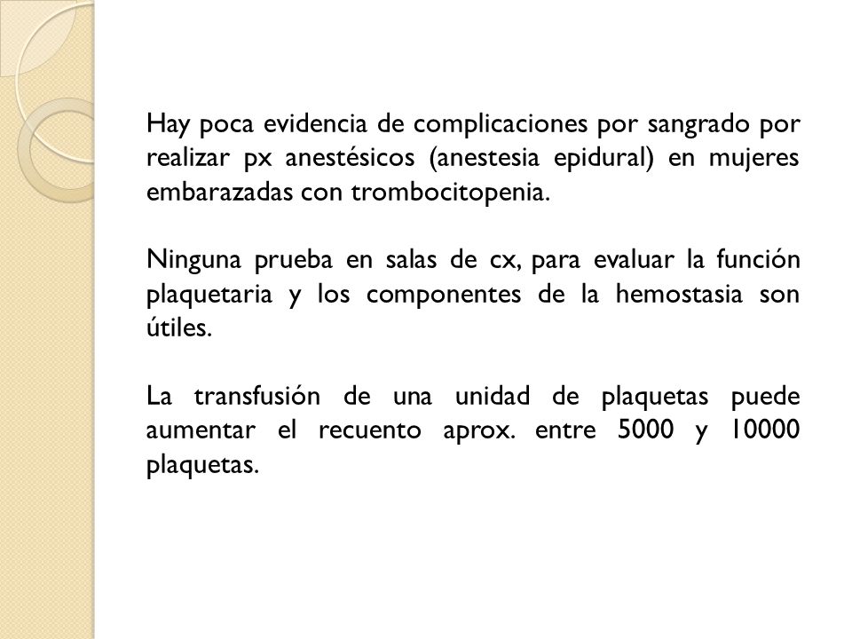 Hay poca evidencia de complicaciones por sangrado por realizar px anestésicos (anestesia epidural) en mujeres embarazadas con trombocitopenia.