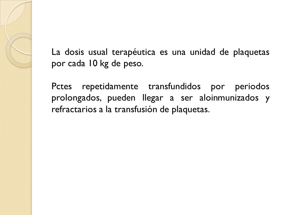 La dosis usual terapéutica es una unidad de plaquetas por cada 10 kg de peso.