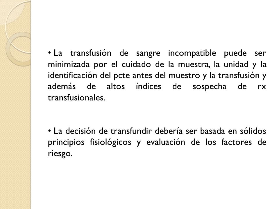 La transfusión de sangre incompatible puede ser minimizada por el cuidado de la muestra, la unidad y la identificación del pcte antes del muestro y la transfusión y además de altos índices de sospecha de rx transfusionales.