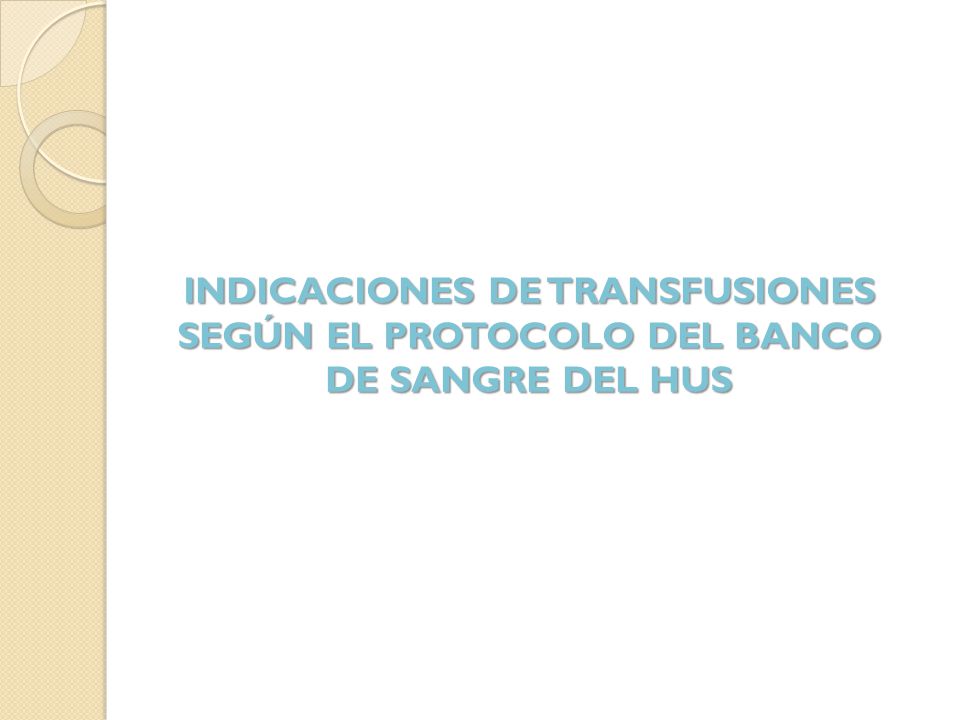 INDICACIONES DE TRANSFUSIONES SEGÚN EL PROTOCOLO DEL BANCO DE SANGRE DEL HUS