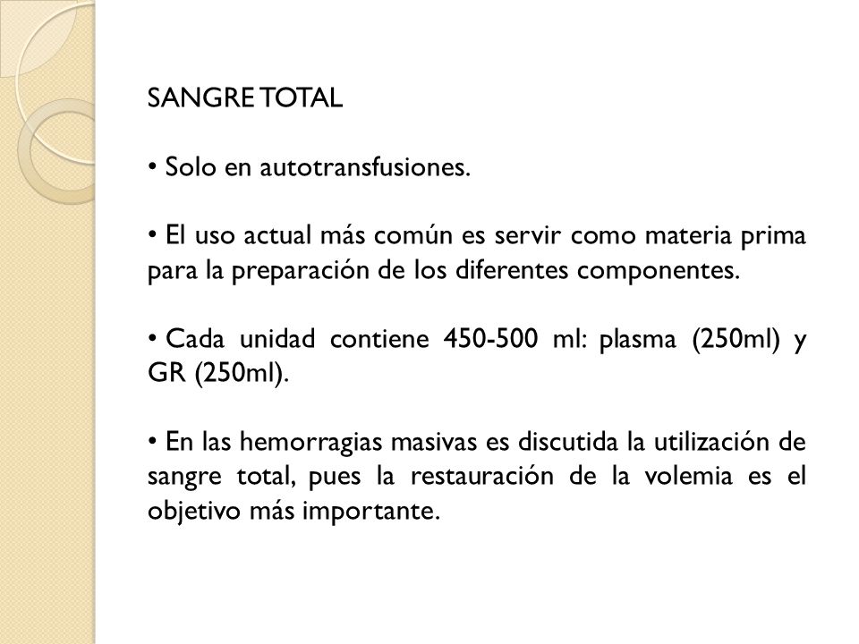 SANGRE TOTAL Solo en autotransfusiones. El uso actual más común es servir como materia prima para la preparación de los diferentes componentes.
