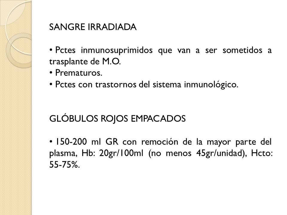 SANGRE IRRADIADA Pctes inmunosuprimidos que van a ser sometidos a trasplante de M.O. Prematuros. Pctes con trastornos del sistema inmunológico.
